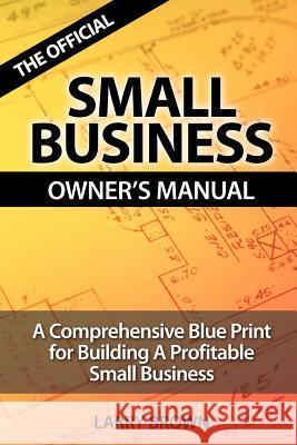 THE Official Small Business Owners Manual LARRY BROWN 9781430326601