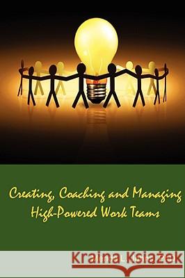 Creating, Coaching and Managing High-Powered Work Teams Merida Johns 9781430327264 Lulu.com