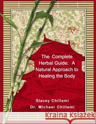 The Complete Herbal Guide: A Natural Approach to Healing the Body Chillemi, Stacey 9781430328742 Lulu.com