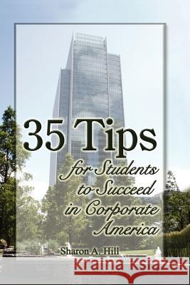 35 Tips for Students to Succeed in Corporate America Sharon Hill 9781430329558 Lulu.com