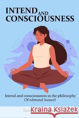 Intent and Consciousness in the Philosophy of Edmund Husserl Sanju Narayanan 9781430869726 Swastikam