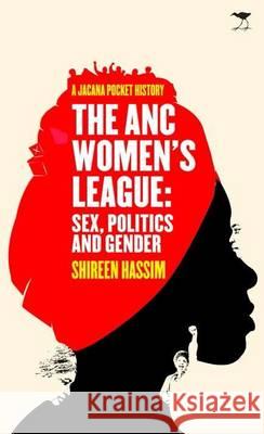 The ANC women's league: Sex, politics and gender: A Jacana pocket history Shireen Hassim   9781431408832 Jacana Media