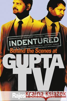 Indentured: Behind the scenes at Gupta TV Rajesh Sundaram   9781431409921 Jacana Media