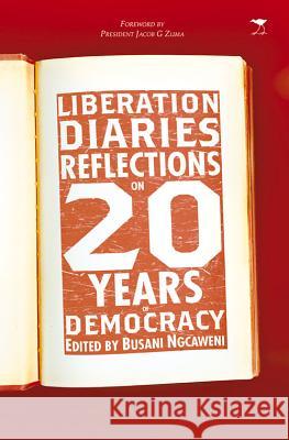 Liberation Diaries: Reflections on 20 Years of Democracy Busani Ngcaweni 9781431410040 Jacana Media