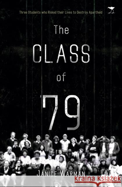 The Class of '79: Three Students Who Risked Their Lives to Destroy Apartheid Janice Warman 9781431410866 Jacana Media