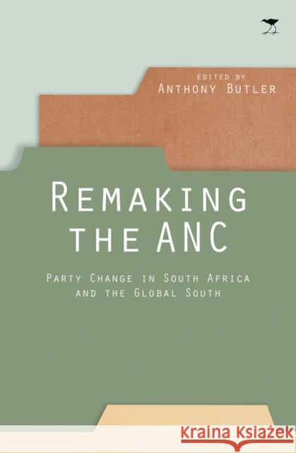 Remaking the ANC : Party change in South Africa and the Global South Anthony Butler 9781431420193 Jacana Media