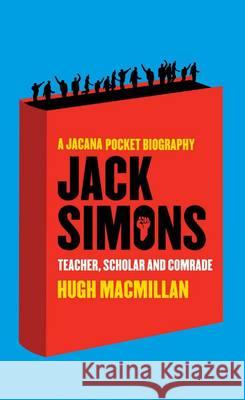 Jack Simons: Teacher, scholar and comrade Hugh Macmillan   9781431423347 Jacana Media (Pty) Ltd