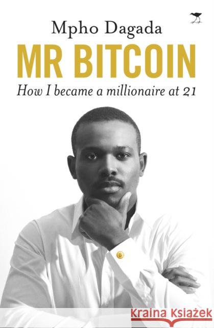 Mr Bitcoin: How I became a millionaire at 21 Mpho Dagada 9781431426720 Jacana Media (Pty) Ltd