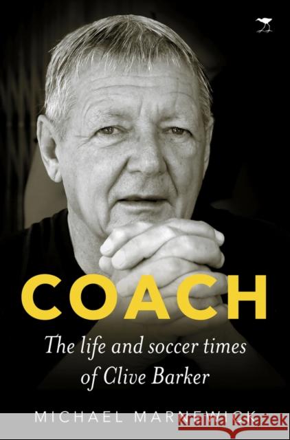 Coach: The Life and Soccer Times of Clive Barker Clive Barker Michael Marnewick 9781431426737 Jacana Media