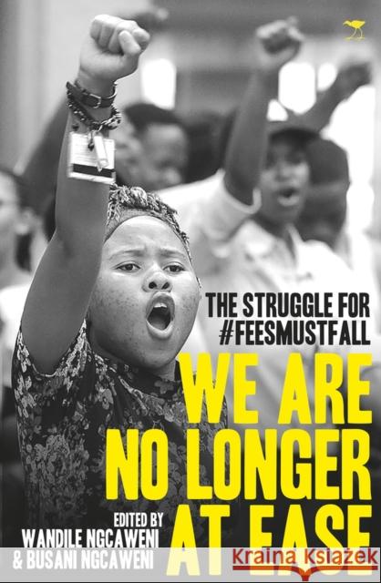 We Are No Longer at Ease: The Struggle for #feesmustfall Busani Ngcaweni Wandile Ngcaweni 9781431426782 Jacana Media