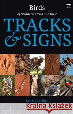 The Birds of Southern Africa and their Tracks & Signs Lee Gutteridge Louis Liebenberg Warren Cary 9781431429035