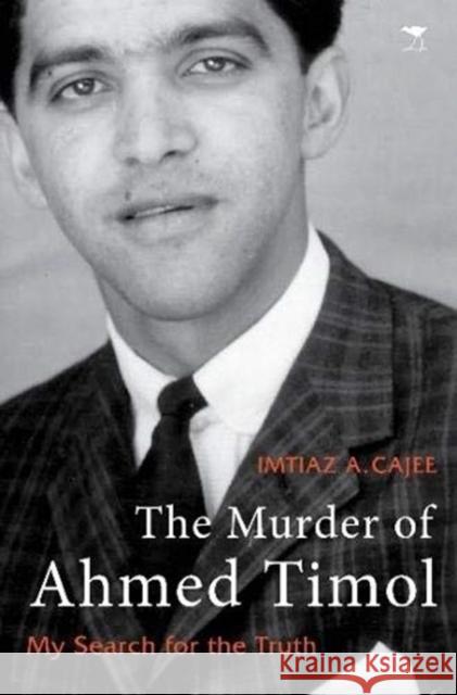 The Murder of Ahmed Timol: My Search for the Truth Imtiaz A. Cajee   9781431429639 Jacana Media (Pty) Ltd