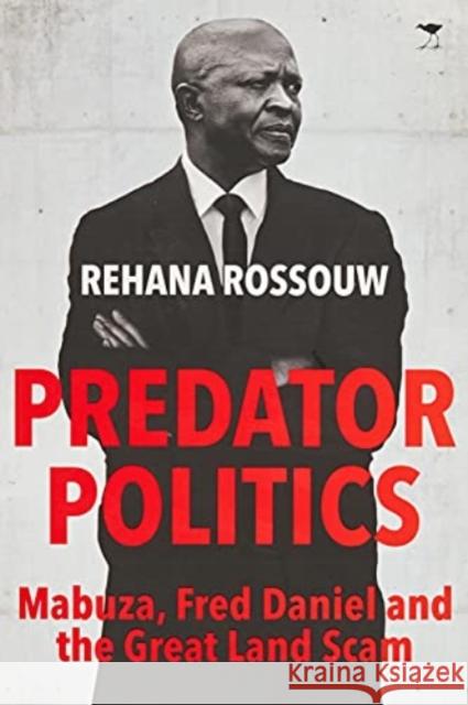 Predator Politics: Mabuza, Fred Daniel and the Great Land Scam Rehana Rossouw   9781431430024 Jacana Media