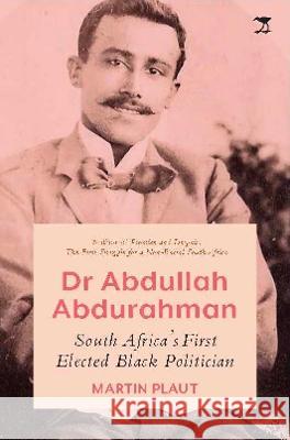 Dr Abdullah Abdurahman: South Africa's First Elected Black Politician Martin Plaut   9781431430550 Jacana Media