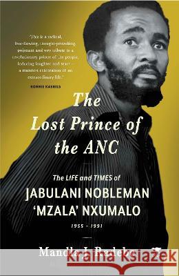 The Lost Prince of the ANC: The Life and Times of Jabulani Nobleman 'Mzala' Nxumalo Mandla J. Radebe 9781431432981 Jacana Media (Pty) Ltd