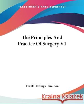 The Principles And Practice Of Surgery V1 Frank Hastings Hamilton 9781432508715 0