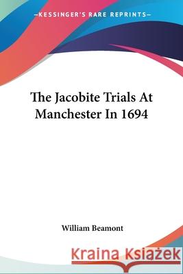 The Jacobite Trials At Manchester In 1694 Beamont, William 9781432551759 