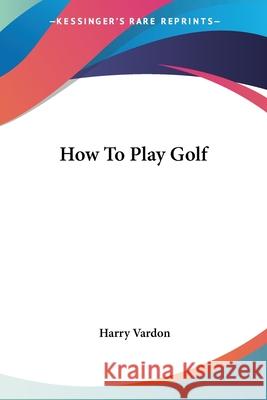 How To Play Golf Vardon, Harry 9781432590192 