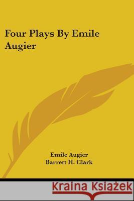 Four Plays By Emile Augier Augier, Emile 9781432631024 