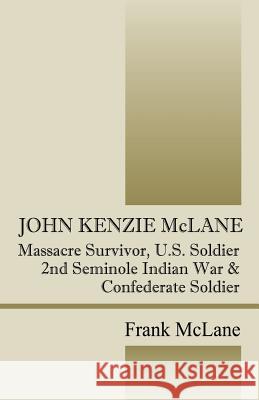 JOHN KENZIE McLANE : Massacre Survivor, U.S. Soldier Frank McLane 9781432700652 