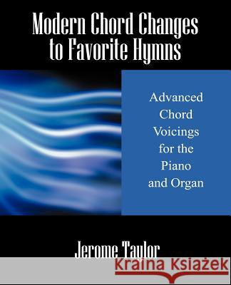 Modern Chord Changes to Favorite Hymns: Advanced Chord Voicings for the Piano and Organ Taylor, Jerome 9781432703189 Outskirts Press