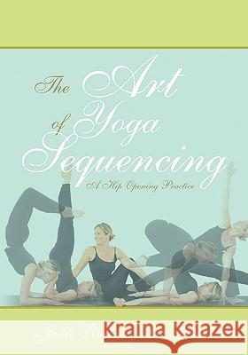 The Art of Yoga Sequencing: A Hip Opening Practice Rufty, Jodie 9781432704513