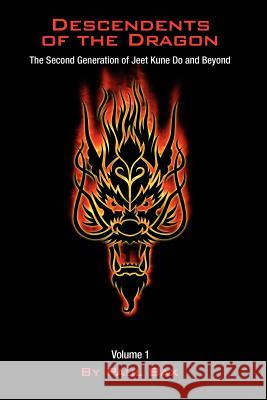 Descendents of the Dragon : The Next Generation of Jeet Kune Do and Beyond, Vol. 1 Paul Bax 9781432705251 Outskirts Press