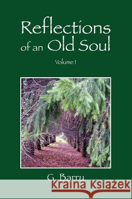 Reflections Of An Old Soul: Volume I Barry, G. 9781432705930 Outskirts Press