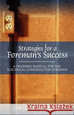 Strategies for a Foreman's Success: A Training Manual for the Electrical Construction Foreman Winpisinger, David E. 9781432707613 Outskirts Press