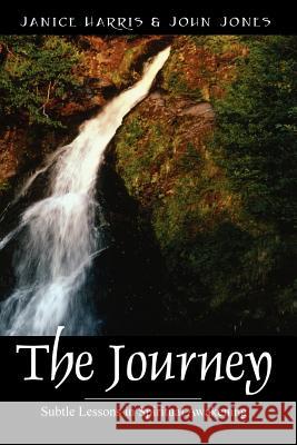 The Journey: Subtle Lessons in Spiritual Awakening Harris, Janice 9781432707958 Outskirts Press
