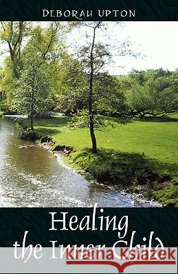 Healing the Inner Child Deborah Upton 9781432708085 Outskirts Press