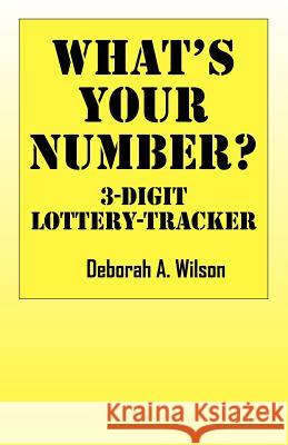 What's Your Number? 3 Digit Lottery Tracker Deborah A. Wilson 9781432708634 Outskirts Press