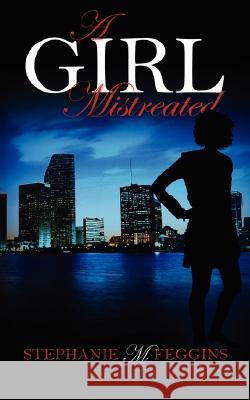 A Girl Mistreated Stephanie M. Feggins 9781432709723 Outskirts Press
