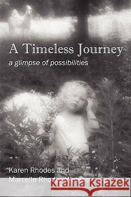 A Timeless Journey: a glimpse of possibilities Rhodes, Karen 9781432710071 Outskirts Press