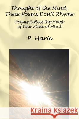 Thought of the Mind, These Poems Dont Rhyme: Poems Reflect the Mood of Your State of Mind Marie, P. 9781432710569 Outskirts Press