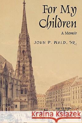 For My Children: A Memoir Wald, John P., Sr. 9781432711429 Outskirts Press