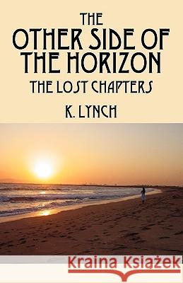 The Other Side of the Horizon: The Lost Chapters Lynch, K. 9781432711450 Outskirts Press