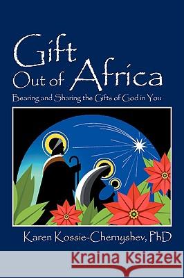 Gift Out of Africa: Bearing and Sharing the Gifts of God in You Kossie-Chernyshev, Karen 9781432711559 Outskirts Press