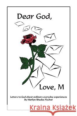 Dear God, Love, M: Letters to God about Ordinary Everyday Experiences Fischer, Marilyn Rhodes 9781432711634