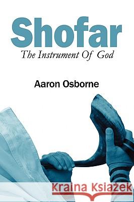 Shofar: The Instrument of God Aaron Osborne 9781432711795 Outskirts Press