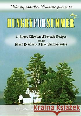 Winnipesaukee Cuisine presents: Hungry for Summer - A Unique Collection of Favorite Recipes from the Island Residents of Lake Winnipesaukee Buell, Jeannette 9781432711856