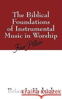 The Biblical Foundations of Instrumental Music in Worship: Four Pillars Hedrick, Brian L. 9781432711917 Outskirts Press