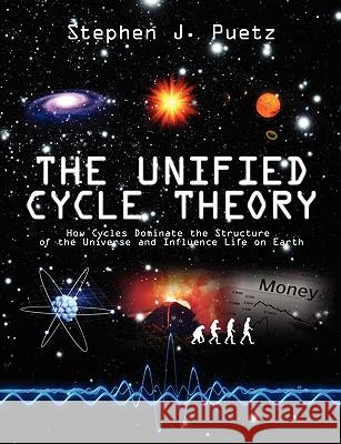 The Unified Cycle Theory: How Cycles Dominate the Structure of the Universe and Influence Life on Earth Puetz, Stephen J. 9781432712167 Outskirts Press