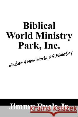 Biblical World Ministry Park, Inc.: Enter a New World of Ministry Ryals, Jimmy Jr. 9781432712327 Outskirts Press