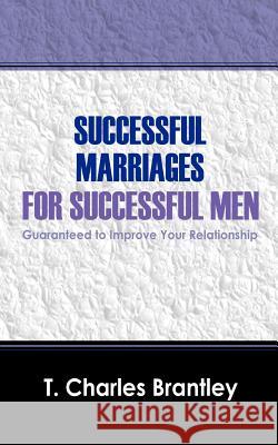 Successful Marriages for Successful Men: Guaranteed to Improve Your Relationship Brantley, T. Charles 9781432712518 Outskirts Press