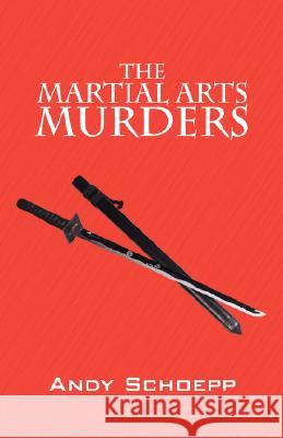 The Martial Arts Murders Andy Schoepp 9781432712945 Outskirts Press