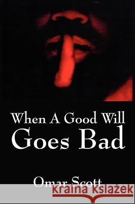 When A Good Will Goes Bad Omar Scott 9781432713171 Outskirts Press