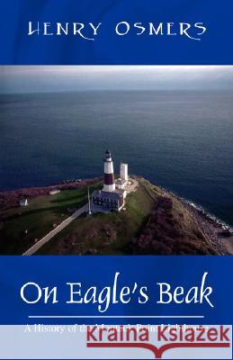 On Eagle's Beak: A History of the Montauk Point Lighthouse Osmers, Henry 9781432713461 Outskirts Press