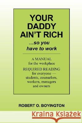 Your Daddy Ain't Rich: A Manual for the Workplace Boyington, Robert O. 9781432714826