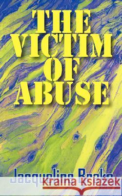 The Victim of Abuse Jacqueline Brake 9781432715076 Outskirts Press